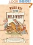 Which Way to the Wild West?: Everything Your Schoolbooks Didn't Tell You About Westward Expansion