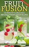 Weight Loss: Fruit Fusion: 50 Healthy & Delicious Infused Vitamin Water Recipes (Fruit Water) (Delicious Fruit Infused Water for Health, Healing, Detox, and Natural Weight Loss)