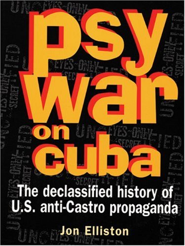 psywar on cuba  the declassified history of us anti castro propaganda