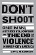 Don't Shoot: One Man, A Street Fellowship, and the End of Violence in Inner-City America