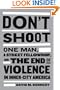 Don't Shoot: One Man, A Street Fellowship, and the End of Violence in Inner-City America