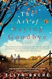 The Art of Saying Goodbye: A Novel