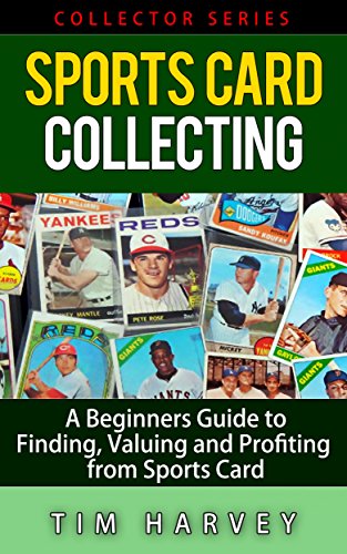 Sports Card Collecting: A Beginners Guide to Finding, Valuing and Profiting from Sports Cards (Collector Series) (The Collector Series Book 3)