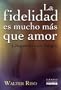 LA Fidelidad Es Mucho Mas Que Amor / Fidelity Is Much More Than Love (Spanish Edition)