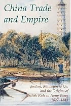 China Trade and Empire: Jardine, Matheson and Co. and the Origins of British Rule in Hong Kong, 1827-1843