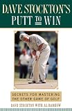 Dave Stocktons Putt to Win: Secrets For Mastering the Other Game of Golf