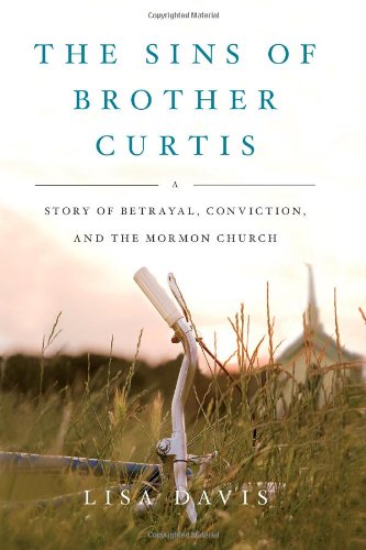 The Sins of Brother Curtis: A Story of Betrayal, Conviction, and the Mormon Church