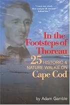 In The Footsteps of Thoreau: 25 Historic & Nature Walks on Cape Cod