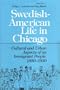 Swedish American Life in Chicago: Cultural and Urban Aspects of an Immigrant People, 1850-1930