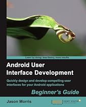 Android User Interface Development: Beginner's Guide Android User Interface Development: Beginner's Guide