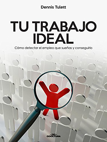 Tu Trabajo Ideal: Cómo detectar el empleo que sueñas y conseguirlo (Spanish Edition)