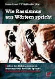 Produkt-Bild: Wie Rassismus aus W&ouml;rtern spricht: Kerben des Kolonialismus im Wissensarchiv deutsche Sprache. Ein kritisches Nachschlagewerk