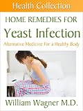 Home Remedies for a Yeast Infection: Alternative Medicine for a Healthy Body (Health Collection)