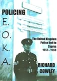 Policing EOKA : the United Kingdom police unit to Cyprus 1955-1960
