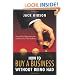 How to Buy a Business without Being Had: Successfully Negotiating the Purchase of a Small Business
