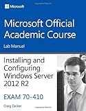 Installing and configuring Windows Server 2012 R2 exam 70-410. Lab manual