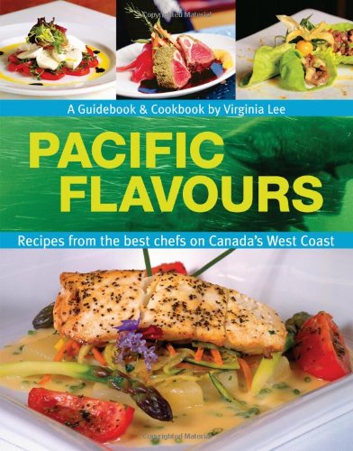 Pacific Flavours: Third Edition,Recipes from the best chefs on Canada's West Coast (Flavours Cookbook)