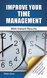 Improve your time management with instant results : a guaranteed method of gaining you extra time every day - starting from day 1