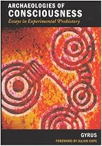 Archaeologies of Consciousness: Essays in Experimental Prehistory