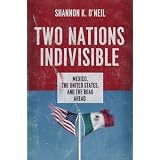 Two Nations Indivisible: Mexico, the United States, and the Road Ahead ~ Shannon K. O'Neil
