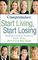 Weight Watchers Start Living, Start Losing: Inspirational Stories That Will Motivate You Now