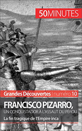 Francisco Pizarro, un conquistador à l'assaut du Pérou: La fin tragique de l'Empire inca (Grandes Découvertes t. 10) (French Edition)