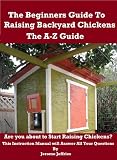 How To Raise Chickens - The Beginners Guide to Keeping Backyard Chicken including Breeding, Feeding and Proper Coop Design