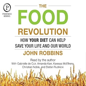 The Food Revolution: How Your Diet Can Help Save Your Life and Our World