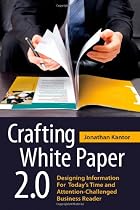 Crafting White Paper 2.0: Designing Information for Today's Time and Attention-Challenged Business Reader