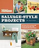 This Old House Salvage-Style Projects: 22 Ideas for Turning Old House Parts Into New Treasures for Your Home