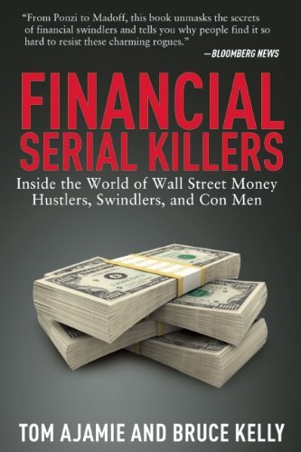 Financial Serial Killers: Inside the World of Wall Street Money Hustlers, Swindlers, and Con Men