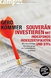 Souver&auml;n investieren mit Indexfonds, Indexzertifikaten und ETFs: Wie Privatanleger das Spiel gegen die Finanzbranche gewinnen - Gerd Kommer