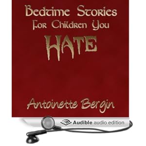 Bedtime Stories for Children You Hate - Antoinette Bergin