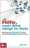 Hilfe, mein Kind hängt im Netz: Was Eltern über Internet, Handys und Computerspiele wissen müssen (German Edition)