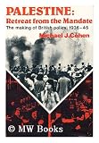 Palestine: Retreat from the Mandate - The Making of British Policy, 1936-45