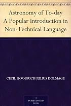 Astronomy of To-day A Popular Introduction in Non-Technical Language