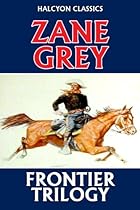 The Frontier Trilogy by Zane Grey (Unexpurgated Edition) (Halcyon Classics) The Frontier Trilogy by Zane Grey (Unexpurgated Edition) (Halcyon Classics)