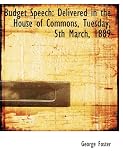 Budget Speech: Delivered in the House of Commons, Tuesday, 5th March, 1889