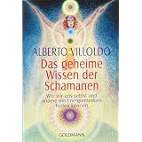 Das geheime Wissen der Schamanen: Wie wir uns selbst und andere mit Energiemedizin heilen k�nnenvon "Alberto Villoldo"