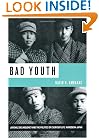 Bad Youth: Juvenile Delinquency and the Politics of Everyday Life in Modern Japan (Studies of the Weatherhead East Asian Institute, Columbia University)