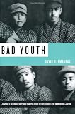 Bad Youth: Juvenile Delinquency and the Politics of Everyday Life in Modern Japan (Studies of the Weatherhead East Asian Institute, Columbia University)