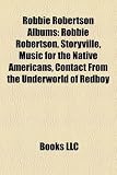 Robbie Robertson Albums: Robbie Robertson, Storyville, Music for the Native Americans, Contact from the Underworld of Redboy