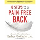 8 Steps to a Pain-Free Back: Natural Posture Solutions for Pain in the Back, Neck, Shoulder, Hip, Knee, and Foot (Remember When It Didn't Hurt)