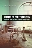 Spirits of Protestantism: Medicine, Healing, and Liberal Christianity (The Anthropology of Christianity)