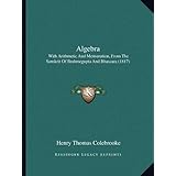 algebra with arithmetic and mensuration from the sanskrit of brahmegupta and bhascara 1817