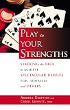 Play to Your Strengths: Stacking the Deck to Achieve Spectacular Results for Yourself and Others
