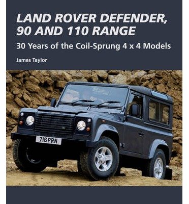 [(Land Rover Defender, 90 and 110 Range: 30 Years of the Coil-Sprung 4x4 Models)] [Author: James Taylor] published on (May, 2013)