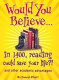 Would you believe - in 1400, reading could save your life? : and other academic advantages