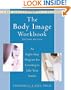 The Body Image Workbook: An Eight-Step Program for Learning to Like Your Looks
