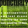 Punctual?-a Metropolitan Ambient Drone Layering Th